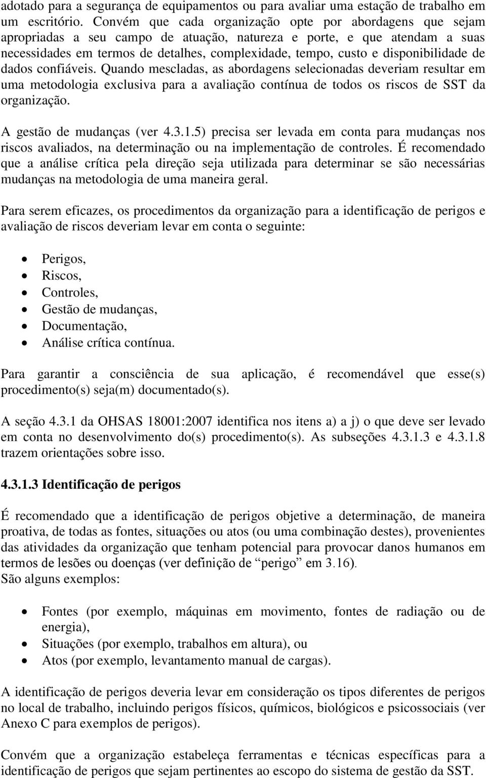 disponibilidade de dados confiáveis. Quando mescladas, as abordagens selecionadas deveriam resultar em uma metodologia exclusiva para a avaliação contínua de todos os riscos de SST da organização.