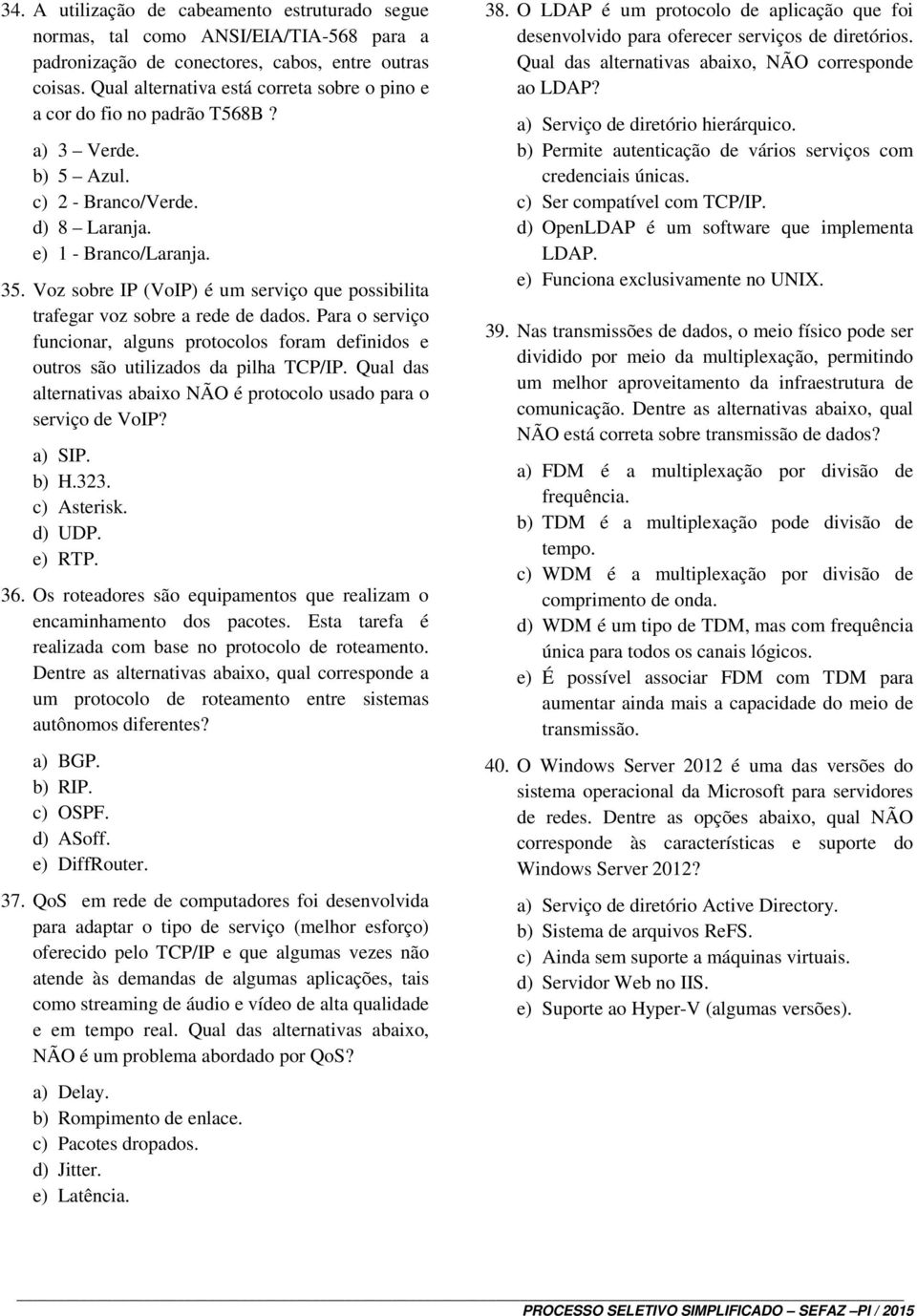 Voz sobre IP (VoIP) é um serviço que possibilita trafegar voz sobre a rede de dados. Para o serviço funcionar, alguns protocolos foram definidos e outros são utilizados da pilha TCP/IP.