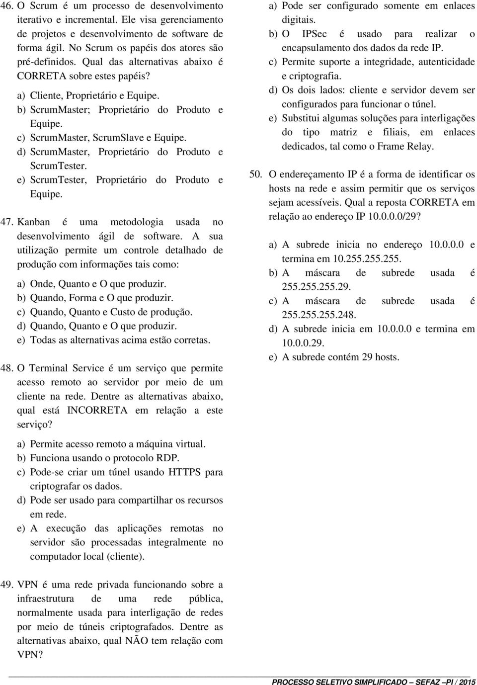 d) ScrumMaster, Proprietário do Produto e ScrumTester. e) ScrumTester, Proprietário do Produto e Equipe. 47. Kanban é uma metodologia usada no desenvolvimento ágil de software.