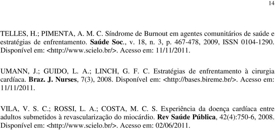 Estratégias de enfrentamento à cirurgia cardíaca. Braz. J. Nurses, 7(3), 2008. Disponível em: <http://bases.bireme.br/>. Acesso em: 11/11/2011. VILA, V. S. C.