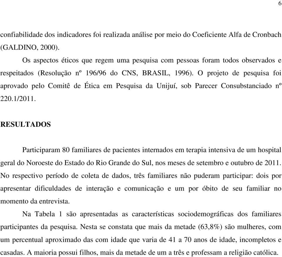 O projeto de pesquisa foi aprovado pelo Comitê de Ética em Pesquisa da Unijuí, sob Parecer Consubstanciado nº 220.1/2011.