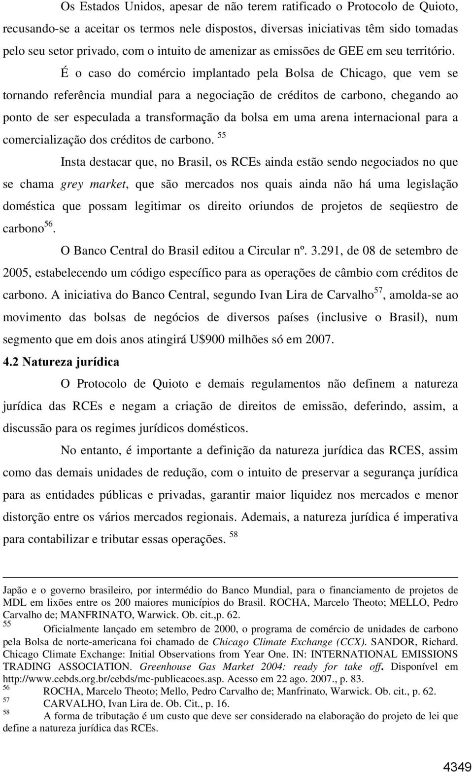 É o caso do comércio implantado pela Bolsa de Chicago, que vem se tornando referência mundial para a negociação de créditos de carbono, chegando ao ponto de ser especulada a transformação da bolsa em