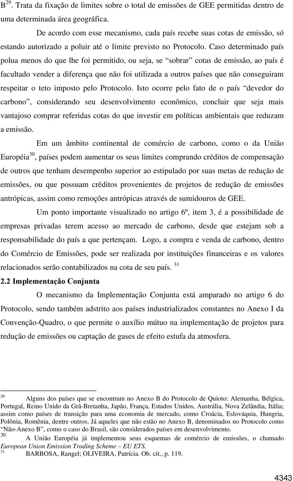 Caso determinado país polua menos do que lhe foi permitido, ou seja, se sobrar cotas de emissão, ao país é facultado vender a diferença que não foi utilizada a outros países que não conseguiram