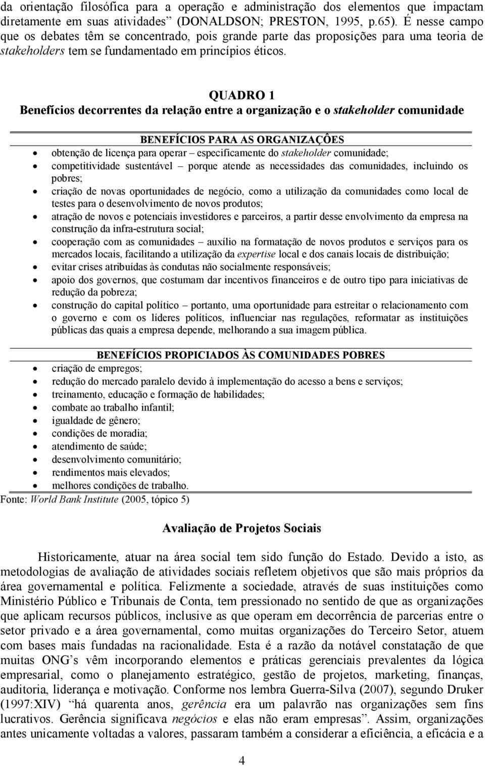 QUADRO 1 Benefícios decorrentes da relação entre a organização e o stakeholder comunidade BENEFÍCIOS PARA AS ORGANIZAÇÔES obtenção de licença para operar especificamente do stakeholder comunidade;