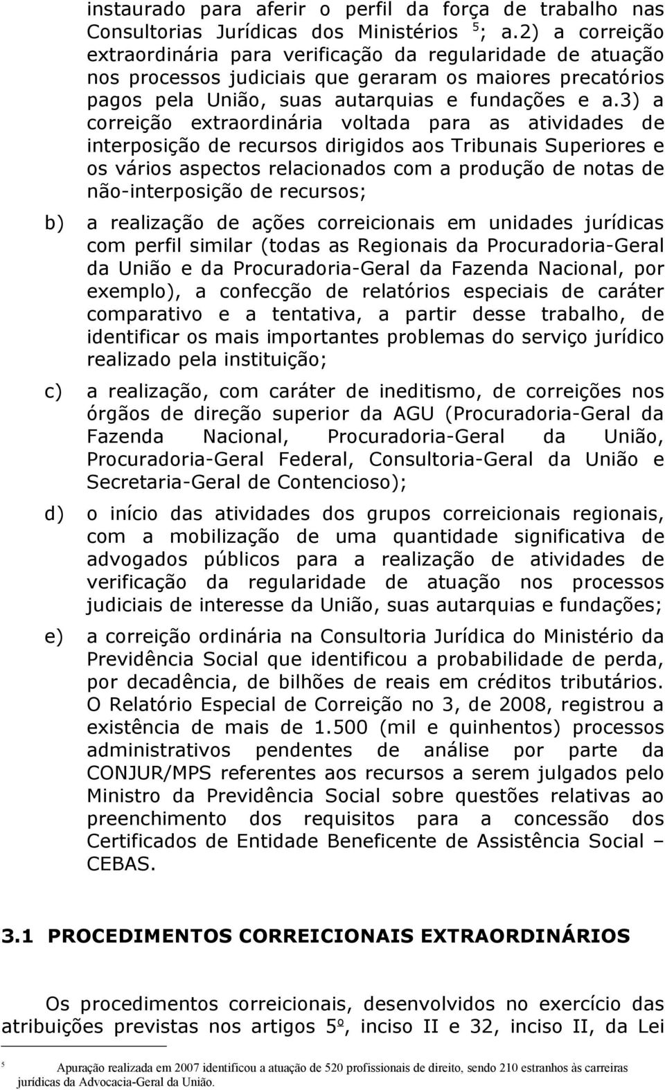 3) a correição extraordinária voltada para as atividades de interposição de recursos dirigidos aos Tribunais Superiores e os vários aspectos relacionados com a produção de notas de não-interposição