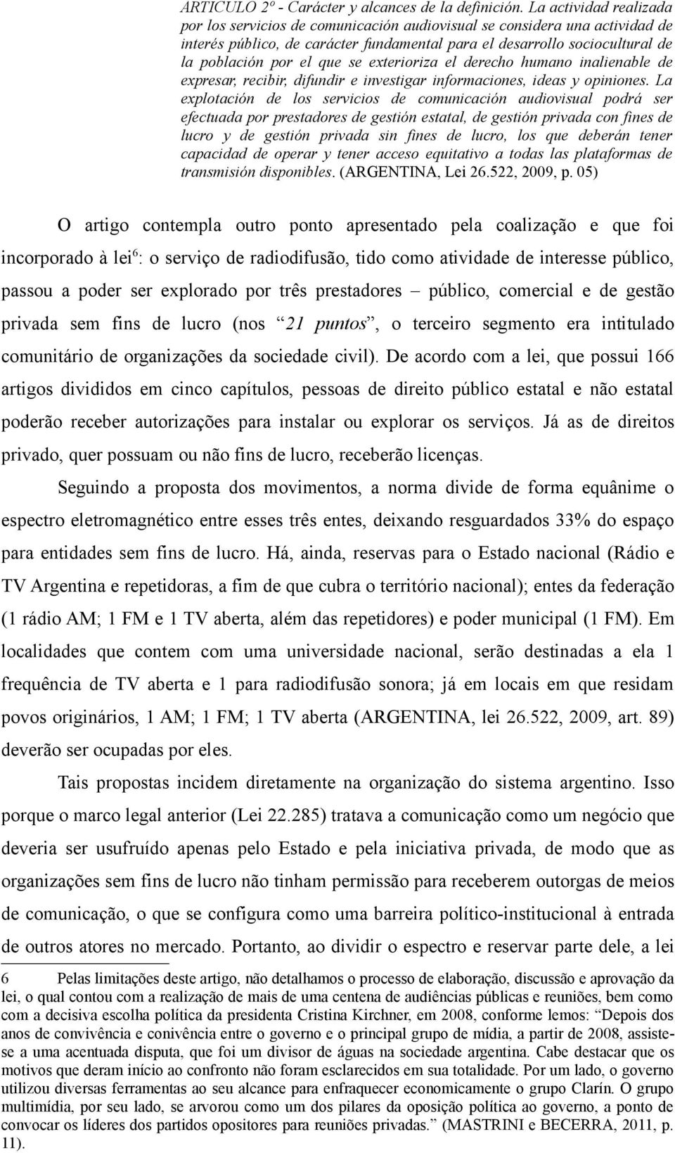 se exterioriza el derecho humano inalienable de expresar, recibir, difundir e investigar informaciones, ideas y opiniones.