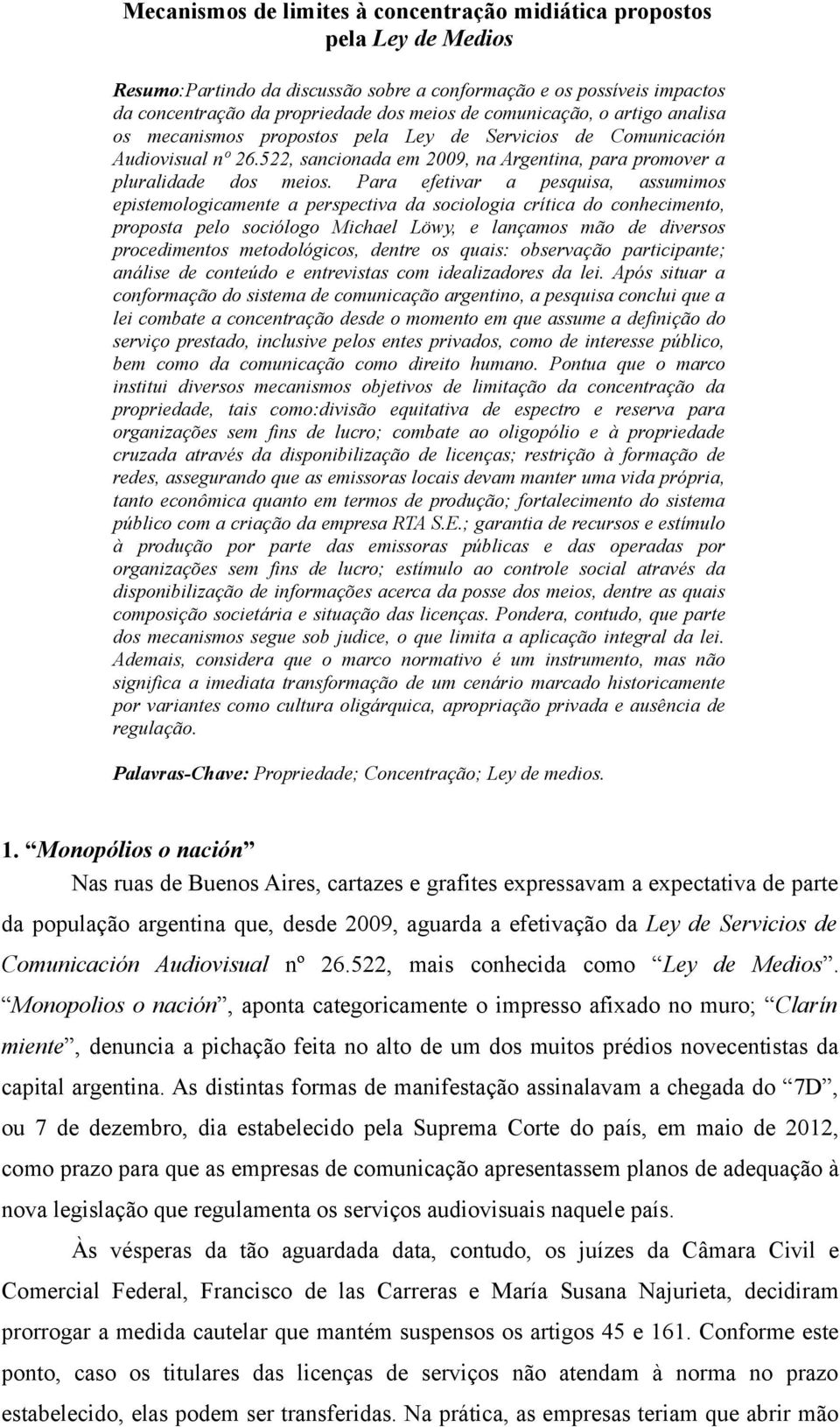 Para efetivar a pesquisa, assumimos epistemologicamente a perspectiva da sociologia crítica do conhecimento, proposta pelo sociólogo Michael Löwy, e lançamos mão de diversos procedimentos