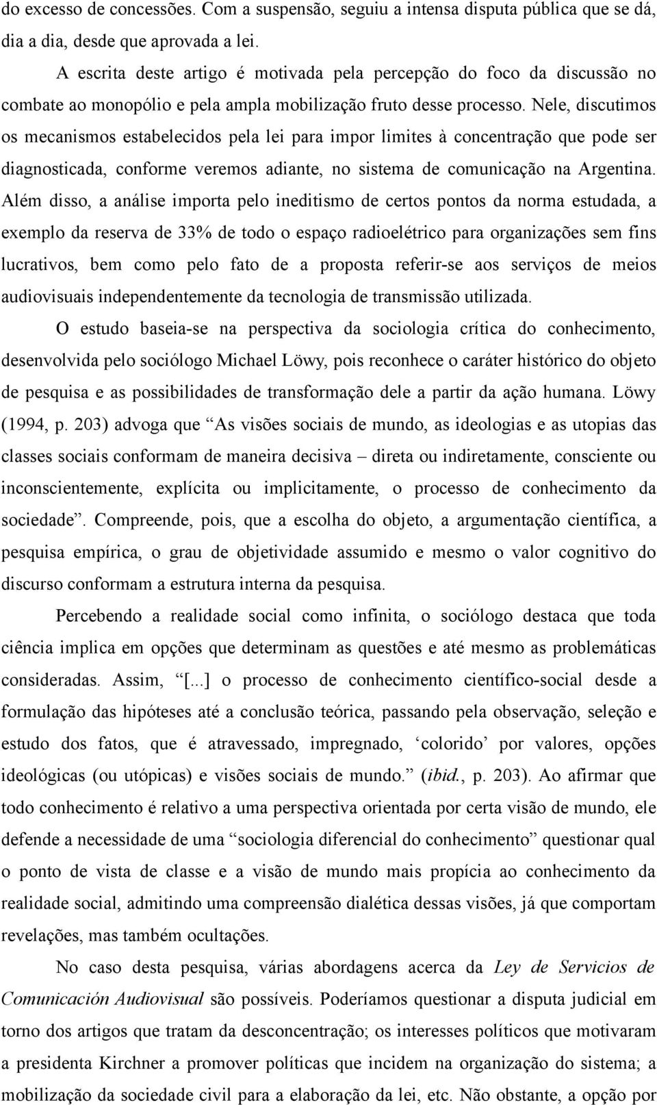 Nele, discutimos os mecanismos estabelecidos pela lei para impor limites à concentração que pode ser diagnosticada, conforme veremos adiante, no sistema de comunicação na Argentina.