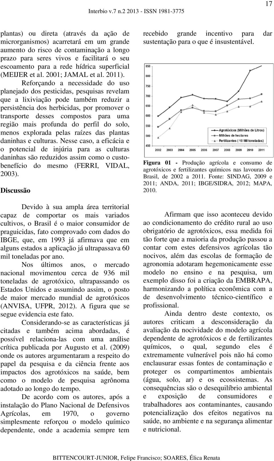 Reforçando a necessidade do uso planejado dos pesticidas, pesquisas revelam que a lixiviação pode também reduzir a persistência dos herbicidas, por promover o transporte desses compostos para uma