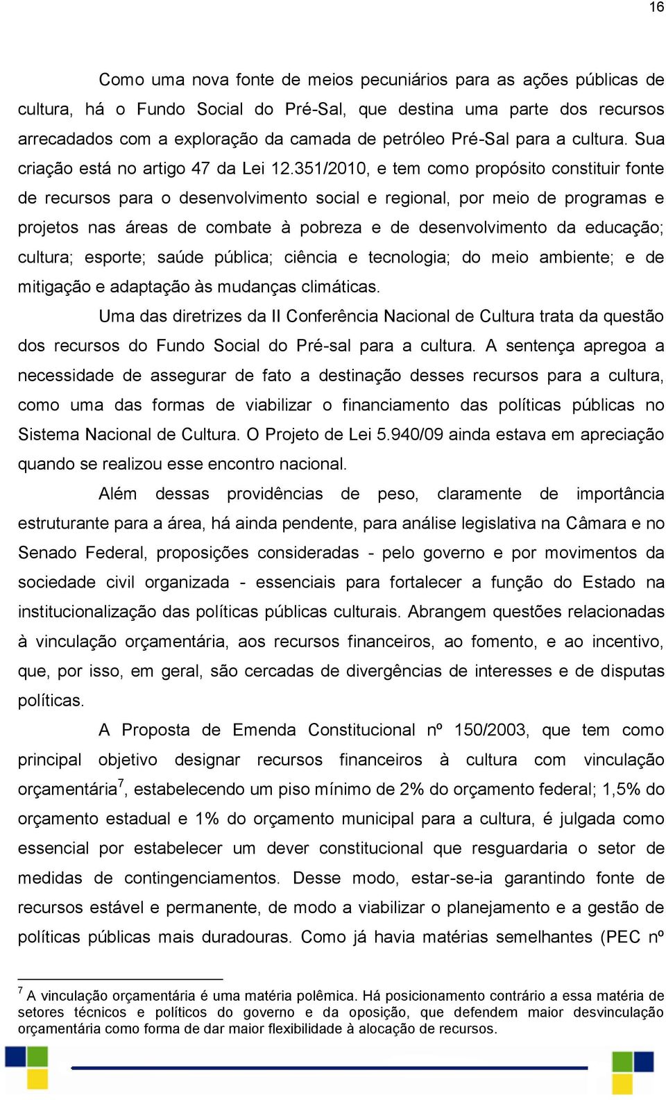 351/2010, e tem como propósito constituir fonte de recursos para o desenvolvimento social e regional, por meio de programas e projetos nas áreas de combate à pobreza e de desenvolvimento da educação;