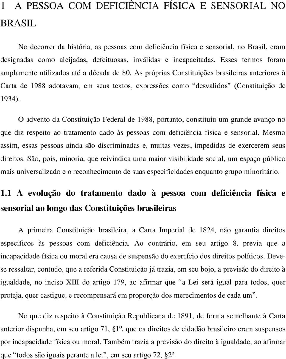 As próprias Constituições brasileiras anteriores à Carta de 1988 adotavam, em seus textos, expressões como desvalidos (Constituição de 1934).