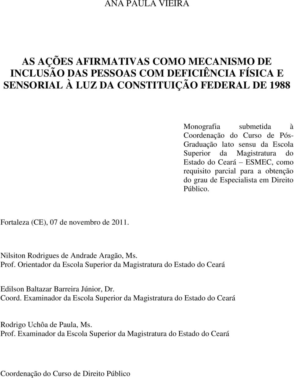 Fortaleza (CE), 07 de novembro de 2011. Nilsiton Rodrigues de Andrade Aragão, Ms. Prof. Orientador da Escola Superior da Magistratura do Estado do Ceará Edilson Baltazar Barreira Júnior, Dr.