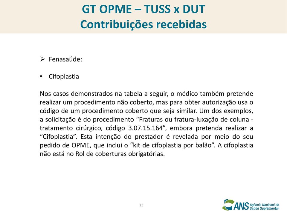 Um dos exemplos, a solicitação é do procedimento Fraturas ou fratura-luxação de coluna - tratamento cirúrgico, código 3.07.15.