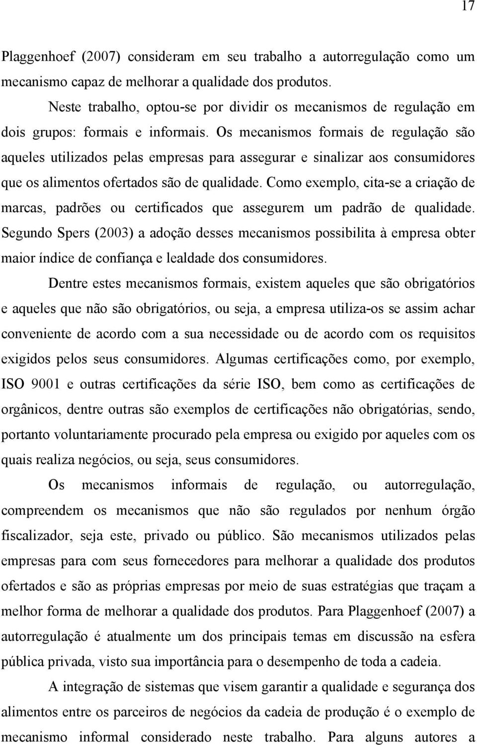 Os mecanismos formais de regulação são aqueles utilizados pelas empresas para assegurar e sinalizar aos consumidores que os alimentos ofertados são de qualidade.