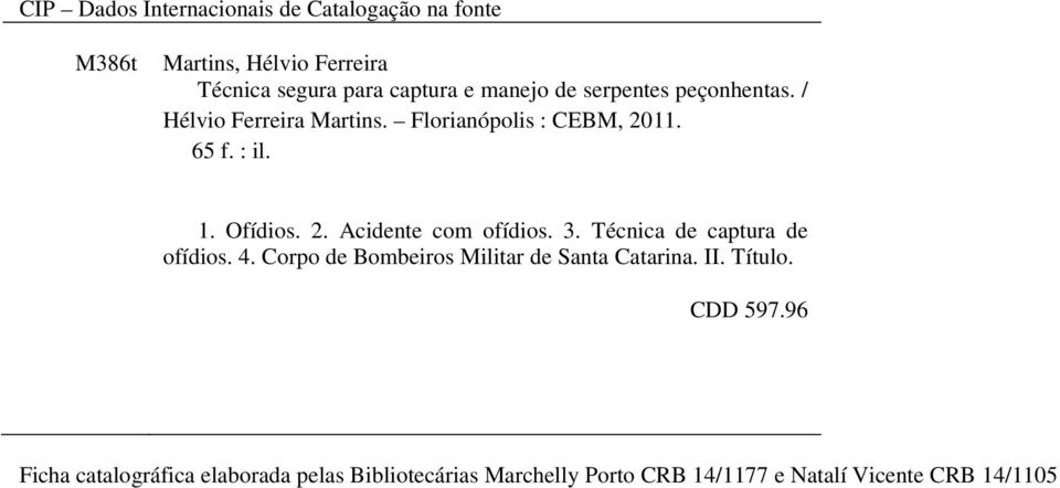 3. Técnica de captura de ofídios. 4. Corpo de Bombeiros Militar de Santa Catarina. II. Título. CDD 597.