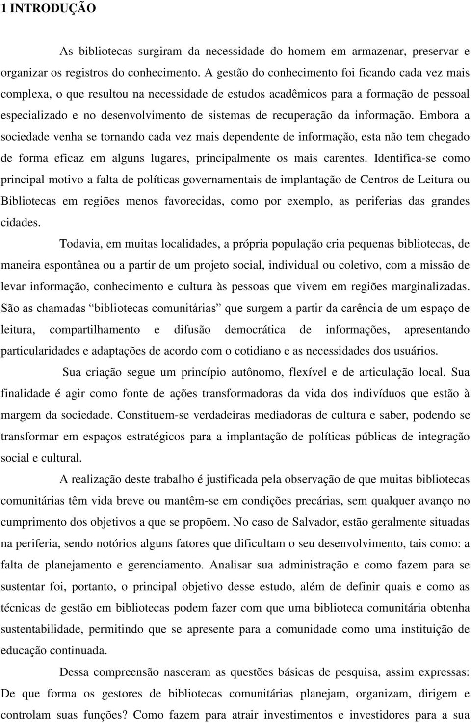 recuperação da informação. Embora a sociedade venha se tornando cada vez mais dependente de informação, esta não tem chegado de forma eficaz em alguns lugares, principalmente os mais carentes.