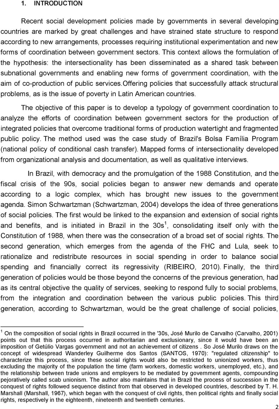 This context allows the formulation of the hypothesis: the intersectionality has been disseminated as a shared task between subnational governments and enabling new forms of government coordination,