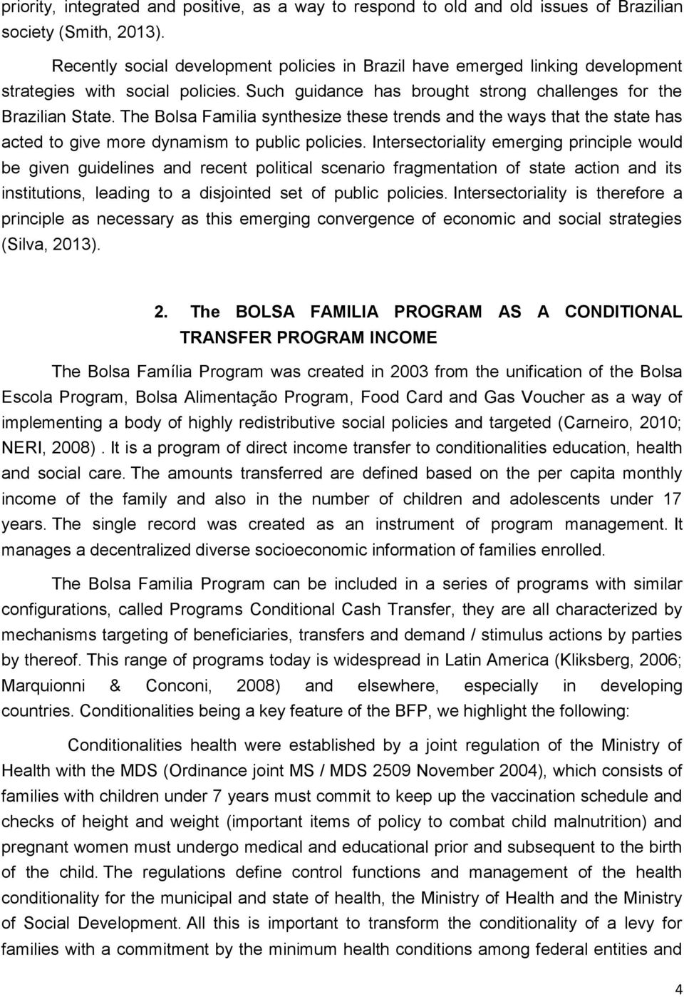 The Bolsa Familia synthesize these trends and the ways that the state has acted to give more dynamism to public policies.