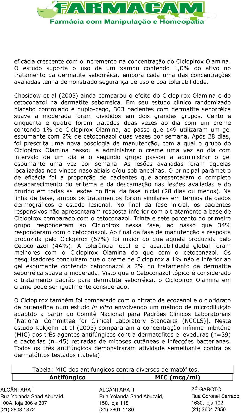 Chosidow et al (2003) ainda comparou o efeito do Ciclopirox Olamina e do cetoconazol na dermatite seborréica.