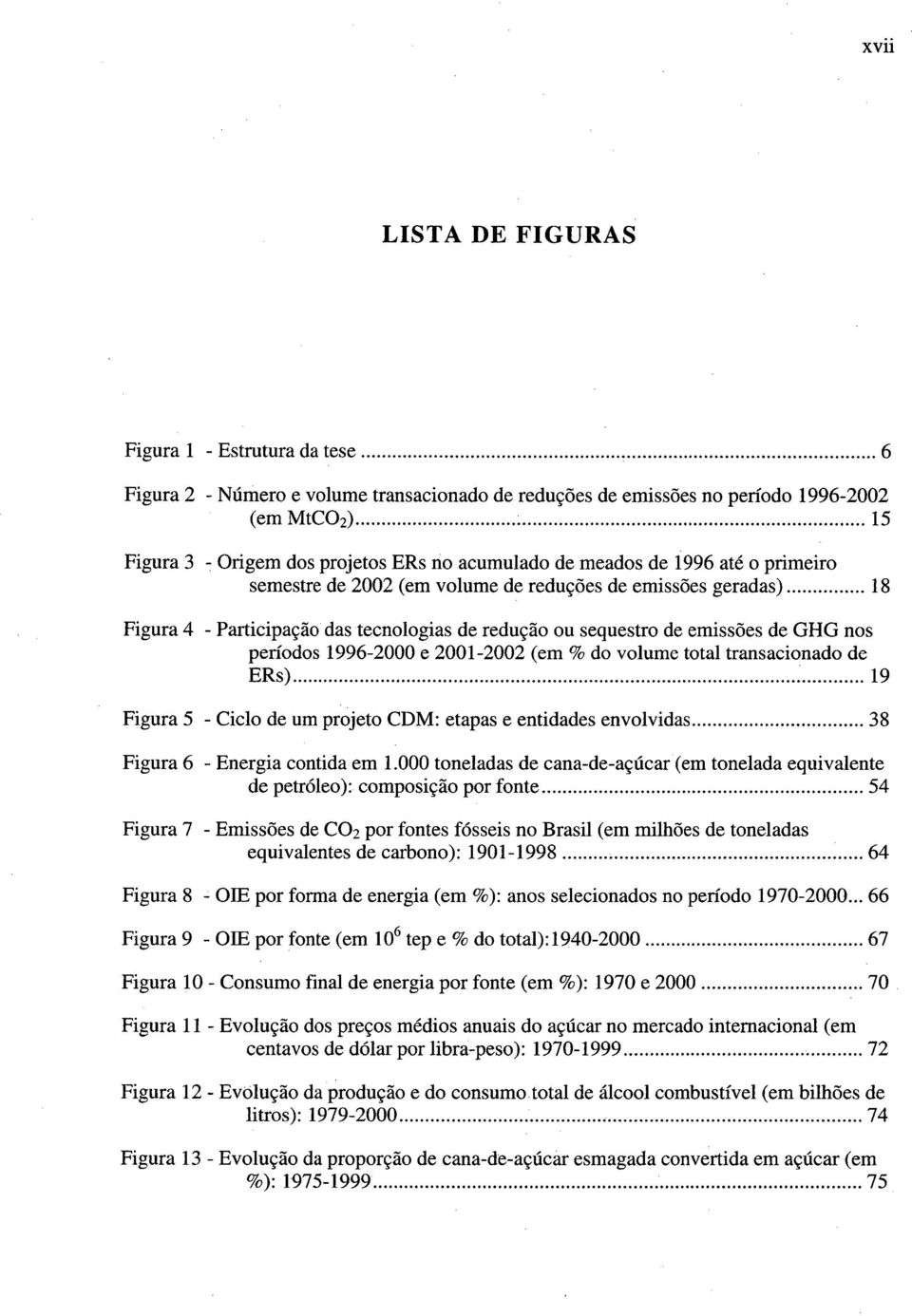 .. 18 Figura 4 -Participação das tecnologias de redução ou sequestro de emissões de GHG nos períodos 1996-2000 e 2001-2002 (em% do volume total transacionado de ERs).