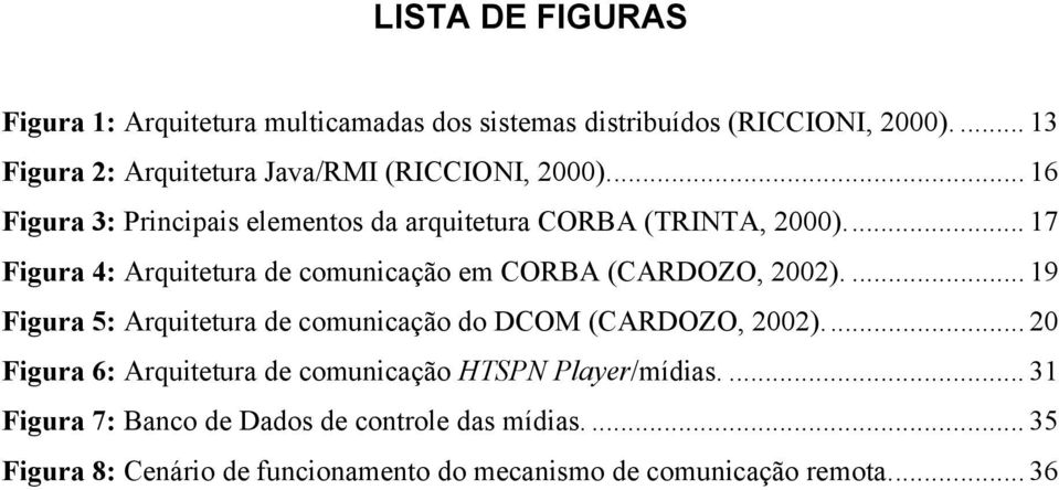 .. 17 Figura 4: Arquitetura de comunicação em CORBA (CARDOZO, 2002).... 19 Figura 5: Arquitetura de comunicação do DCOM (CARDOZO, 2002).