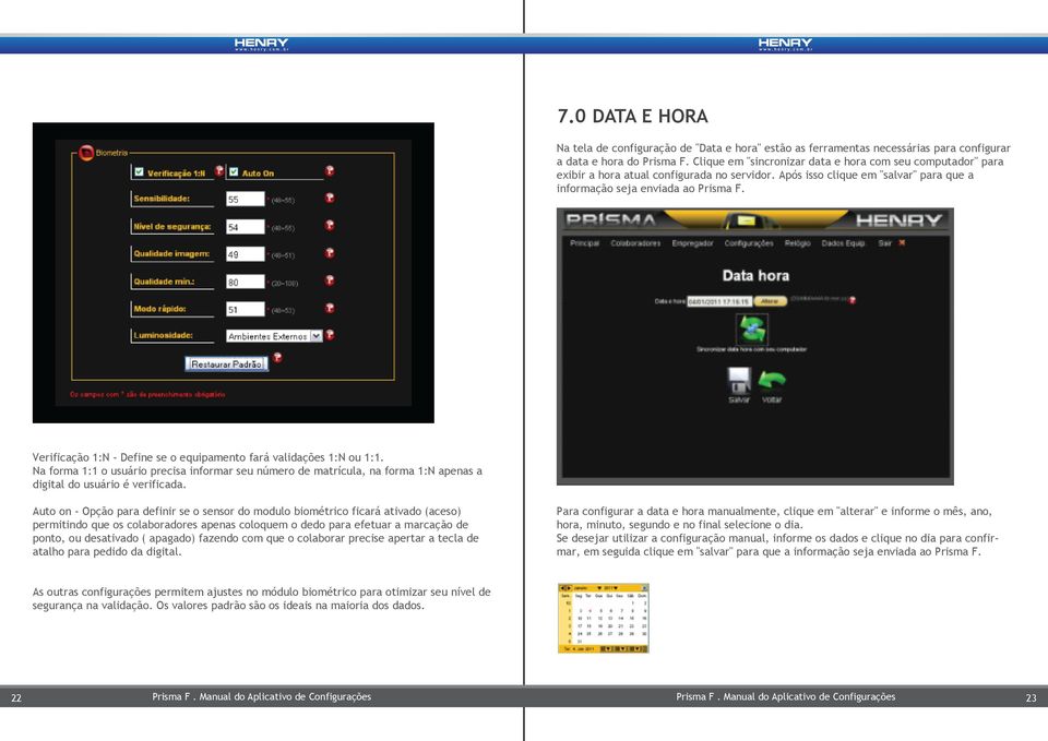 erificação 1:N - Define se o equipamento fará validações 1:N ou 1:1. Na forma 1:1 o usuário precisa informar seu número de matrícula, na forma 1:N apenas a digital do usuário é verificada.