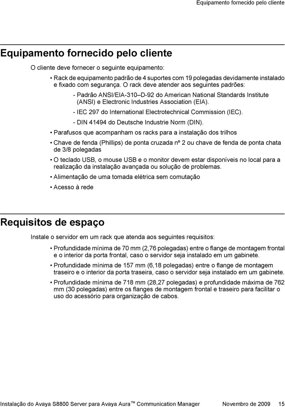 - IEC 297 do International Electrotechnical Commission (IEC). - DIN 41494 do Deutsche Industrie Norm (DIN).