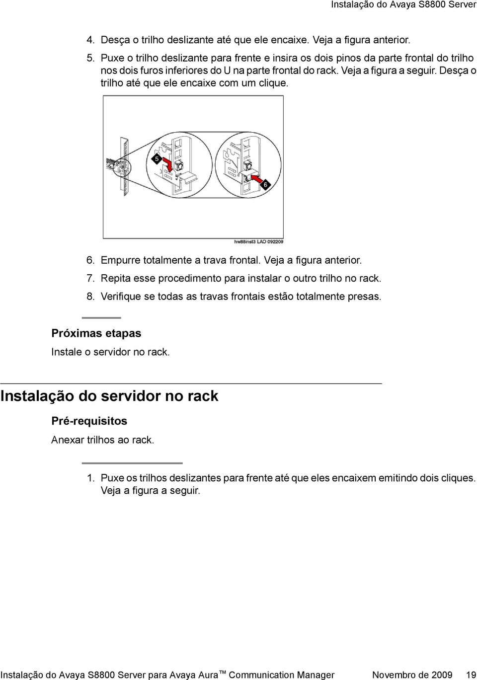 Desça o trilho até que ele encaixe com um clique. 6. Empurre totalmente a trava frontal. Veja a figura anterior. 7. Repita esse procedimento para instalar o outro trilho no rack. 8.