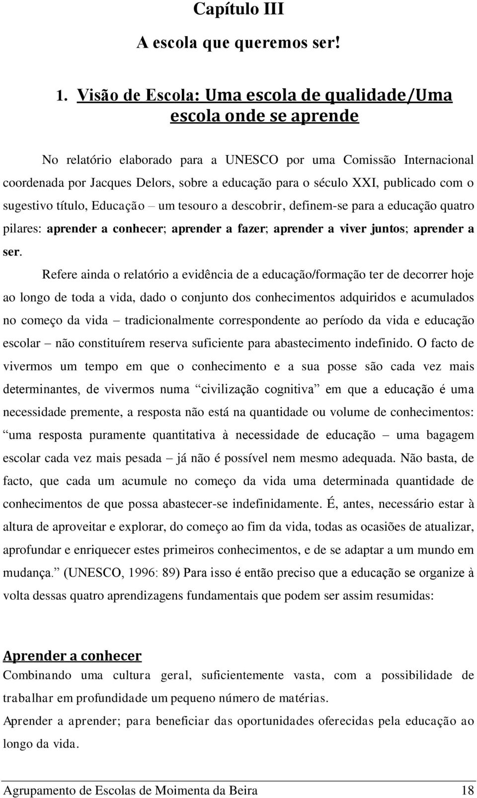 XXI, publicado com o sugestivo título, Educação um tesouro a descobrir, definem-se para a educação quatro pilares: aprender a conhecer; aprender a fazer; aprender a viver juntos; aprender a ser.