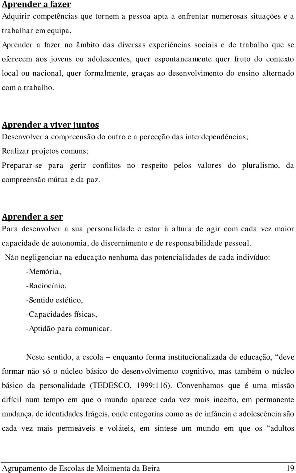 graças ao desenvolvimento do ensino alternado com o trabalho.