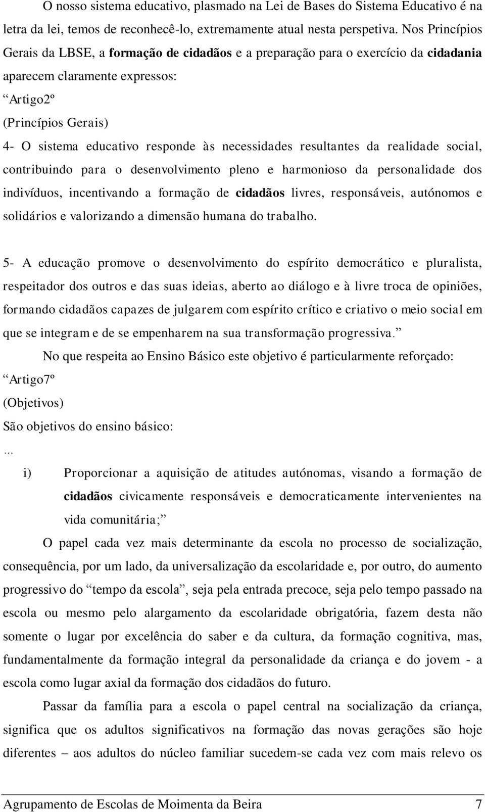 necessidades resultantes da realidade social, contribuindo para o desenvolvimento pleno e harmonioso da personalidade dos indivíduos, incentivando a formação de cidadãos livres, responsáveis,