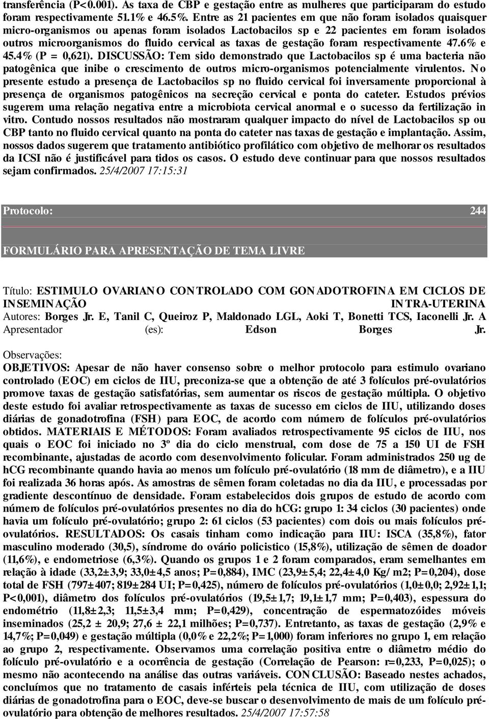 de gestação foram respectivamente 47.6% e 45.4% (P = 0,621).