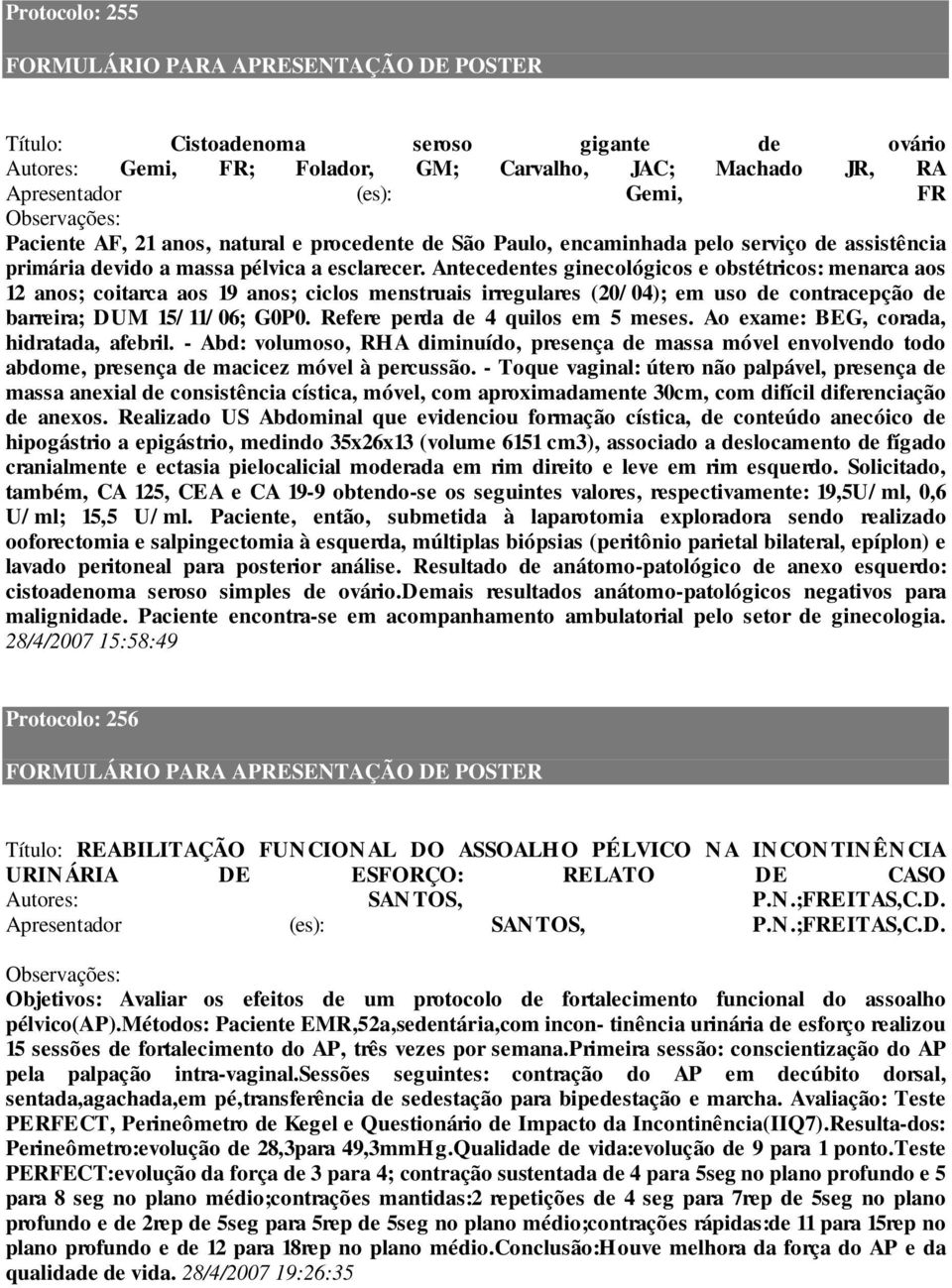 Antecedentes ginecológicos e obstétricos: menarca aos 12 anos; coitarca aos 19 anos; ciclos menstruais irregulares (20/ 04); em uso de contracepção de barreira; DUM 15/ 11/ 06; G0P0.