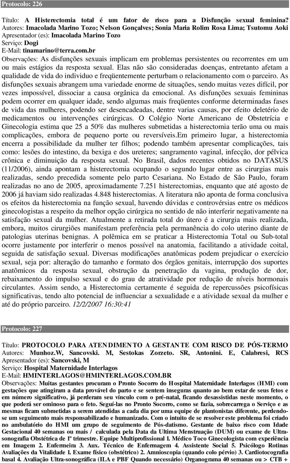 br As disfunções sexuais implicam em problemas persistentes ou recorrentes em um ou mais estágios da resposta sexual.