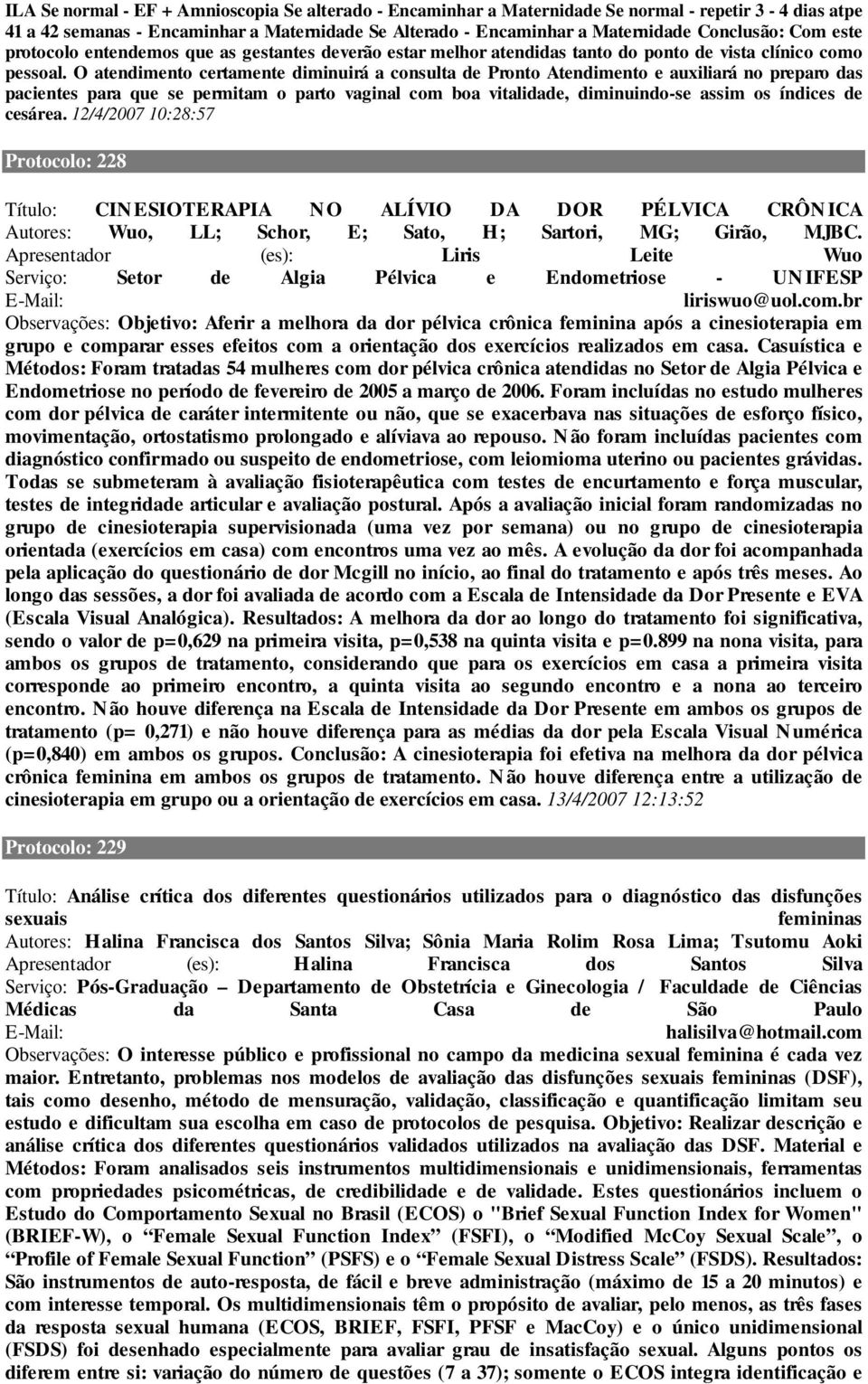 O atendimento certamente diminuirá a consulta de Pronto Atendimento e auxiliará no preparo das pacientes para que se permitam o parto vaginal com boa vitalidade, diminuindo-se assim os índices de