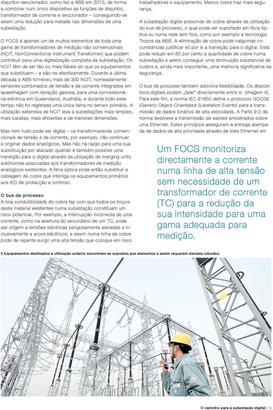 O FOCS é apenas um de muitos elementos de toda uma gama de transformadores de medição não convencionais (NCIT, NonConventional Instrument Transformer) que podem contribuir para uma digitalização