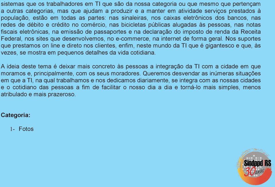 emissão de passaportes e na declaração do imposto de renda da Receita Federal, nos sites que desenvolvemos, no e-commerce, na internet de forma geral.