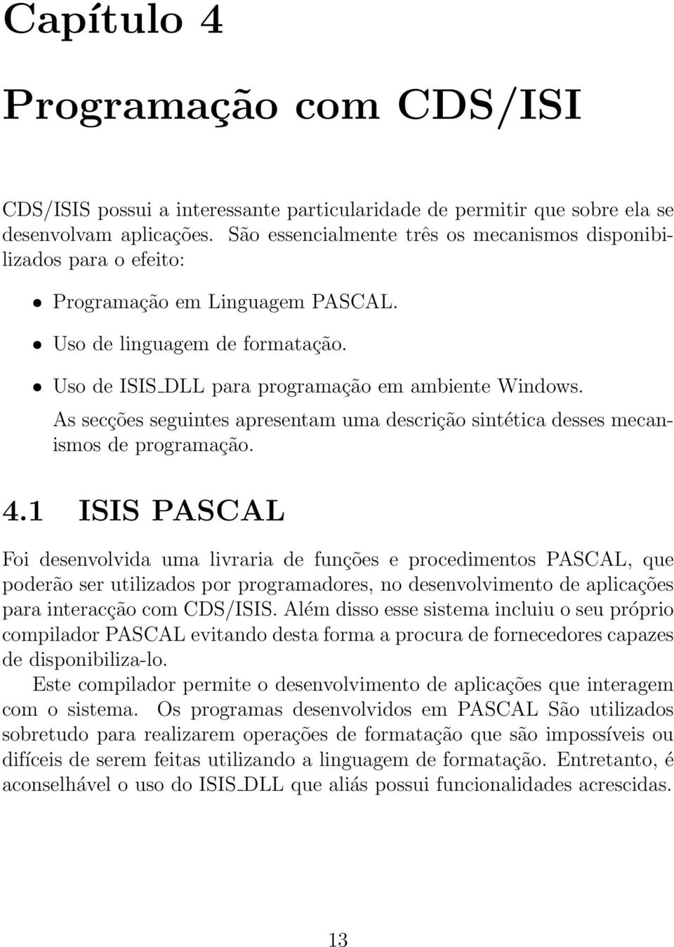 As secções seguintes apresentam uma descrição sintética desses mecanismos de programação. 4.