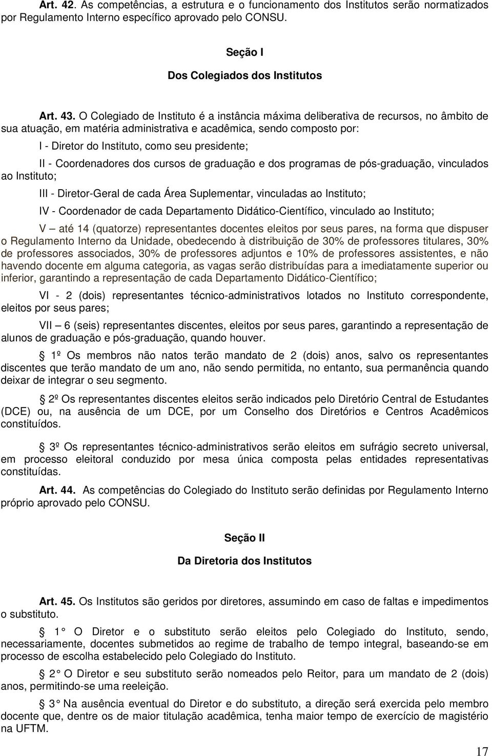 presidente; II - Coordenadores dos cursos de graduação e dos programas de pós-graduação, vinculados ao Instituto; III - Diretor-Geral de cada Área Suplementar, vinculadas ao Instituto; IV -