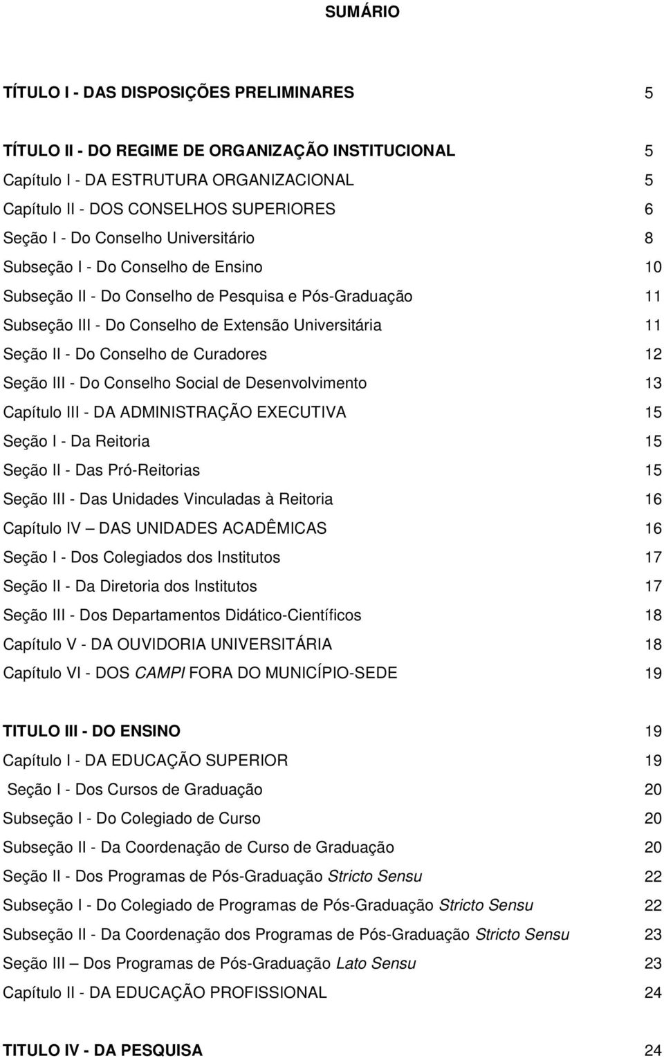 de Curadores 12 Seção III - Do Conselho Social de Desenvolvimento 13 Capítulo III - DA ADMINISTRAÇÃO EXECUTIVA 15 Seção I - Da Reitoria 15 Seção II - Das Pró-Reitorias 15 Seção III - Das Unidades