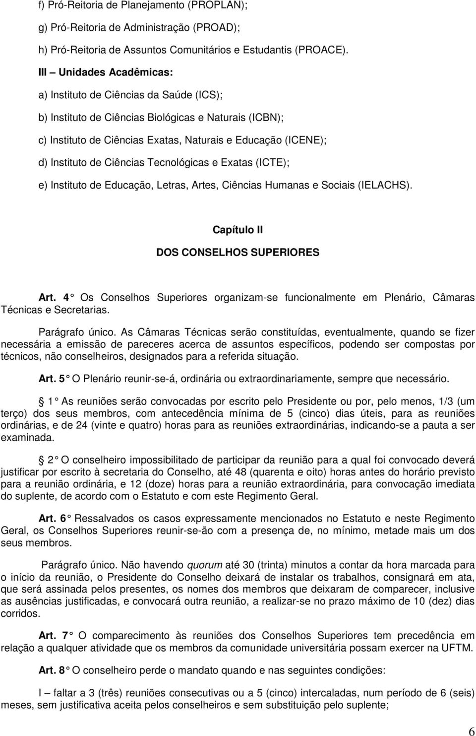 Ciências Tecnológicas e Exatas (ICTE); e) Instituto de Educação, Letras, Artes, Ciências Humanas e Sociais (IELACHS). Capítulo II DOS CONSELHOS SUPERIORES Art.