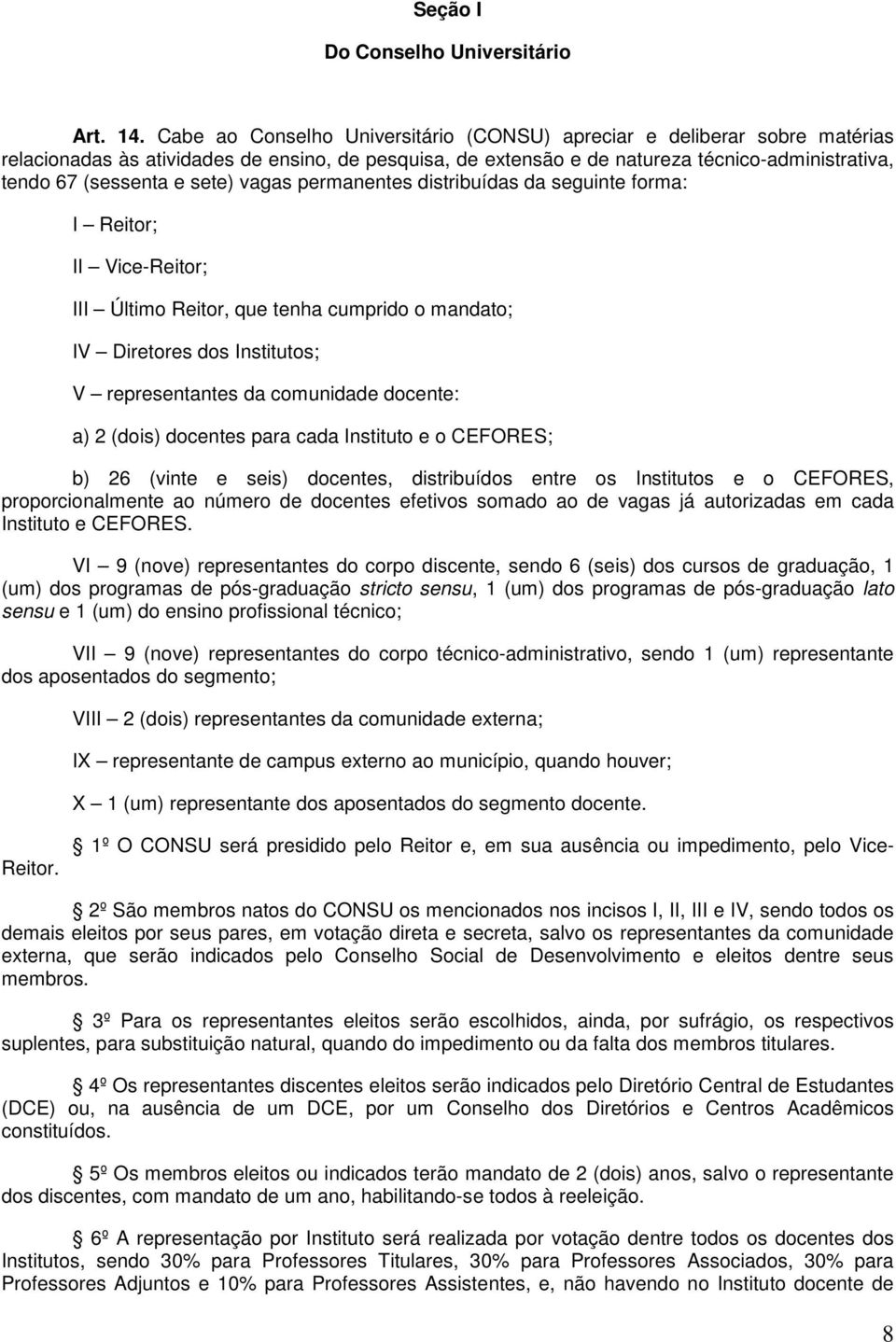 sete) vagas permanentes distribuídas da seguinte forma: I Reitor; II Vice-Reitor; III Último Reitor, que tenha cumprido o mandato; IV Diretores dos Institutos; V representantes da comunidade docente: