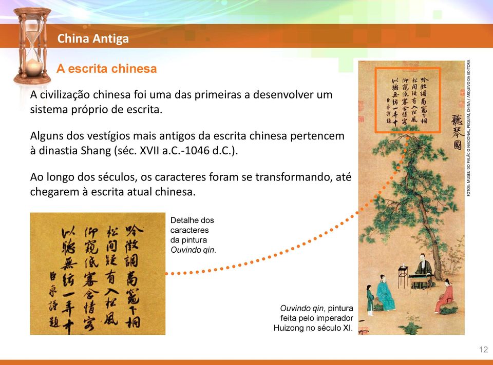 Alguns dos vestígios mais antigos da escrita chinesa pertencem à dinastia Shang (séc. XVII a.c.-1046 d.c.).