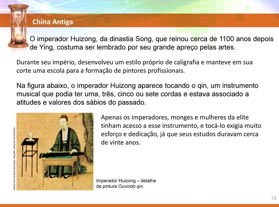 Na figura abaixo, o imperador Huizong aparece tocando o qin, um instrumento musical que podia ter uma, três, cinco ou sete cordas e estava associado a atitudes e valores dos sábios do passado.