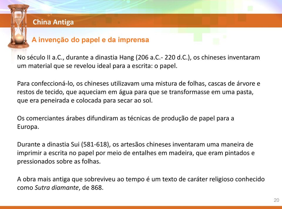 para secar ao sol. Os comerciantes árabes difundiram as técnicas de produção de papel para a Europa.