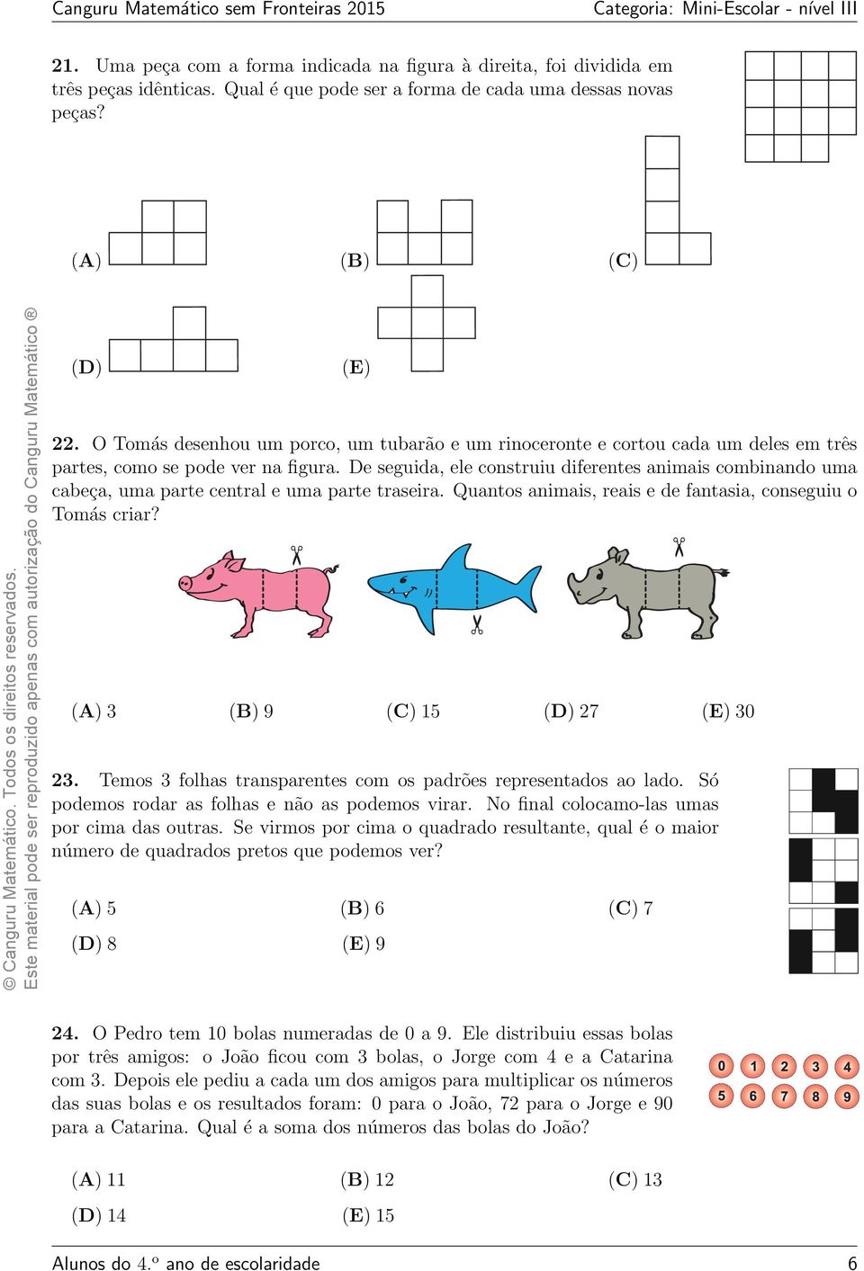 O Tomás desenhou um porco, um tubarão e um rinoceronte e cortou cada um deles em três partes, como se pode ver na figura.