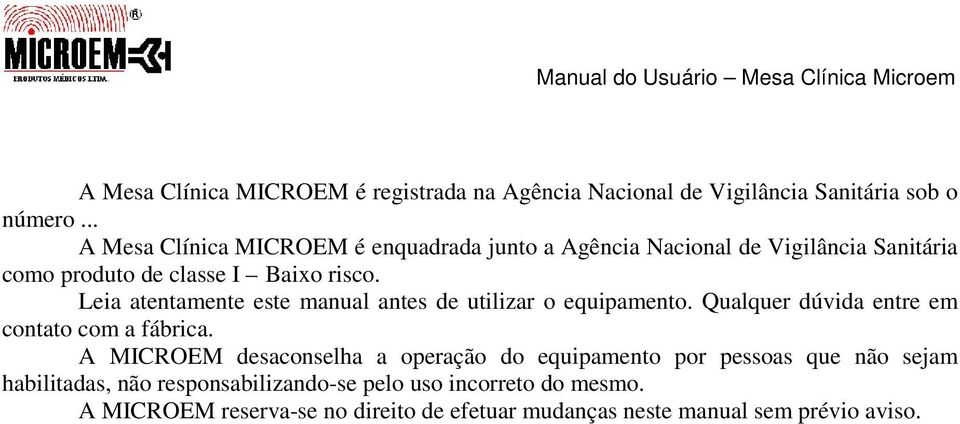 Leia atentamente este manual antes de utilizar o equipamento. Qualquer dúvida entre em contato com a fábrica.