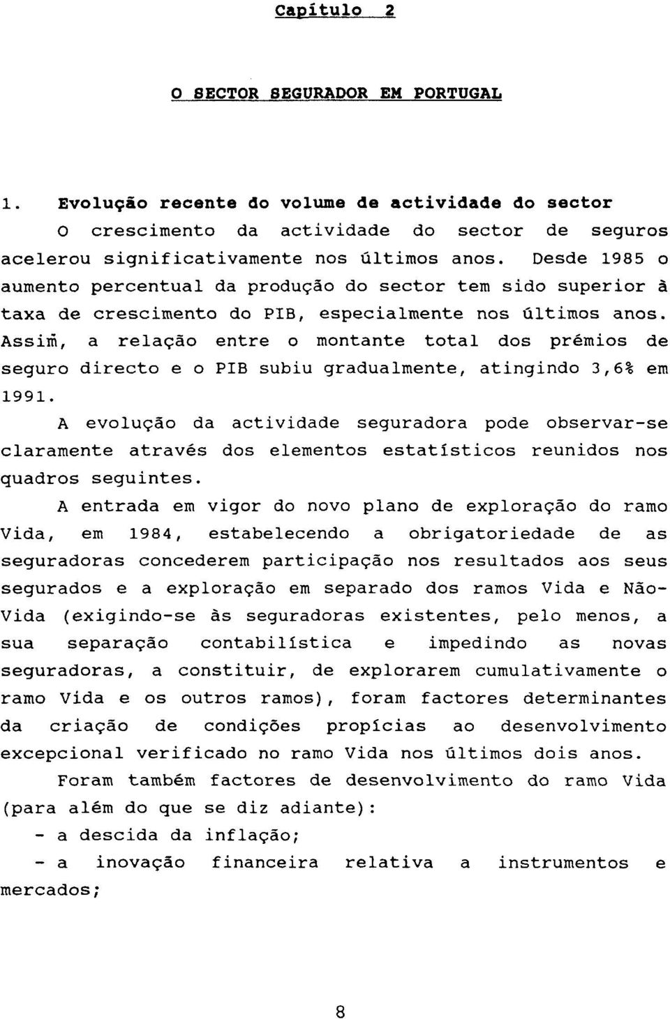 Assifi, a relação entre o montante total dos prémios de seguro directo e o PIB subiu gradualmente, atingindo 3,6% em 1991.