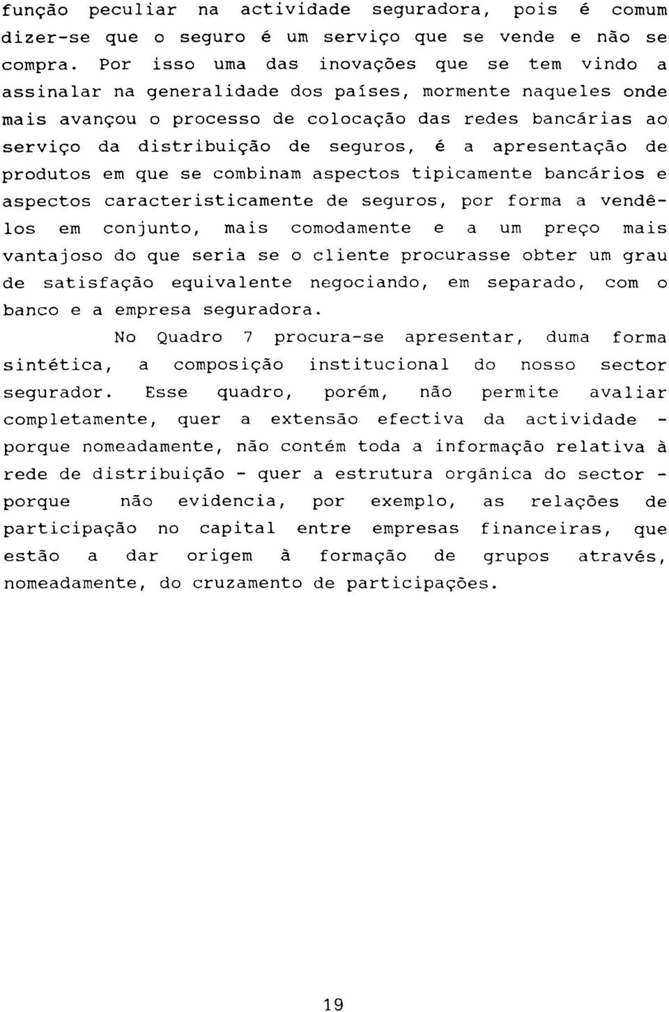 seguros, é a apresentação de produtos em que se combinam aspectos tipicamente bancários e aspectos caracteristicamente de seguros, por forma a vendê- 10s em conjunto, mais comodamente e a um preço