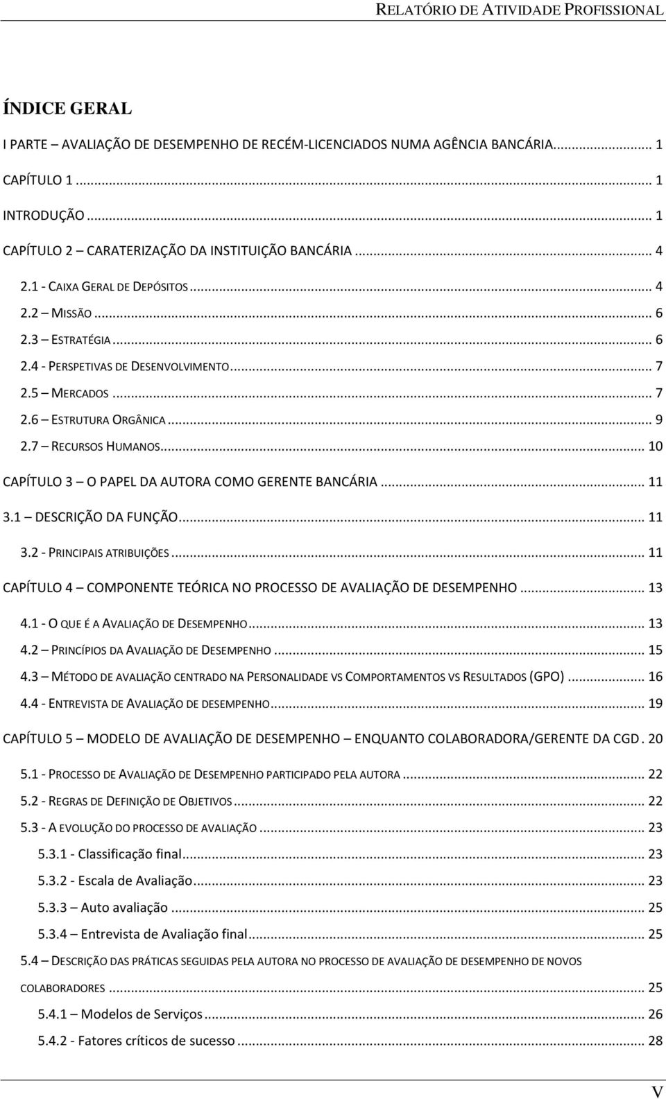 .. 10 CAPÍTULO 3 O PAPEL DA AUTORA COMO GERENTE BANCÁRIA... 11 3.1 DESCRIÇÃO DA FUNÇÃO... 11 3.2 - PRINCIPAIS ATRIBUIÇÕES... 11 CAPÍTULO 4 COMPONENTE TEÓRICA NO PROCESSO DE AVALIAÇÃO DE DESEMPENHO.